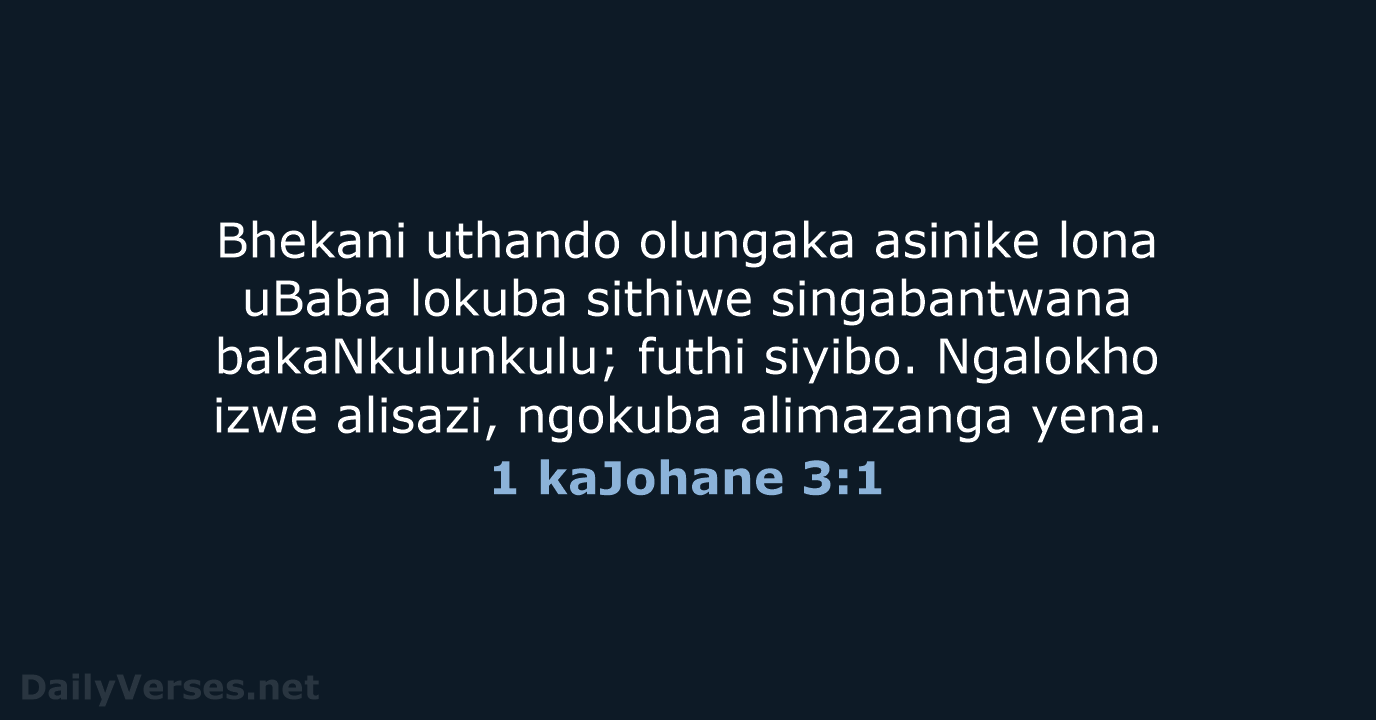 Bhekani uthando olungaka asinike lona uBaba lokuba sithiwe singabantwana bakaNkulunkulu; futhi siyibo… 1 kaJohane 3:1