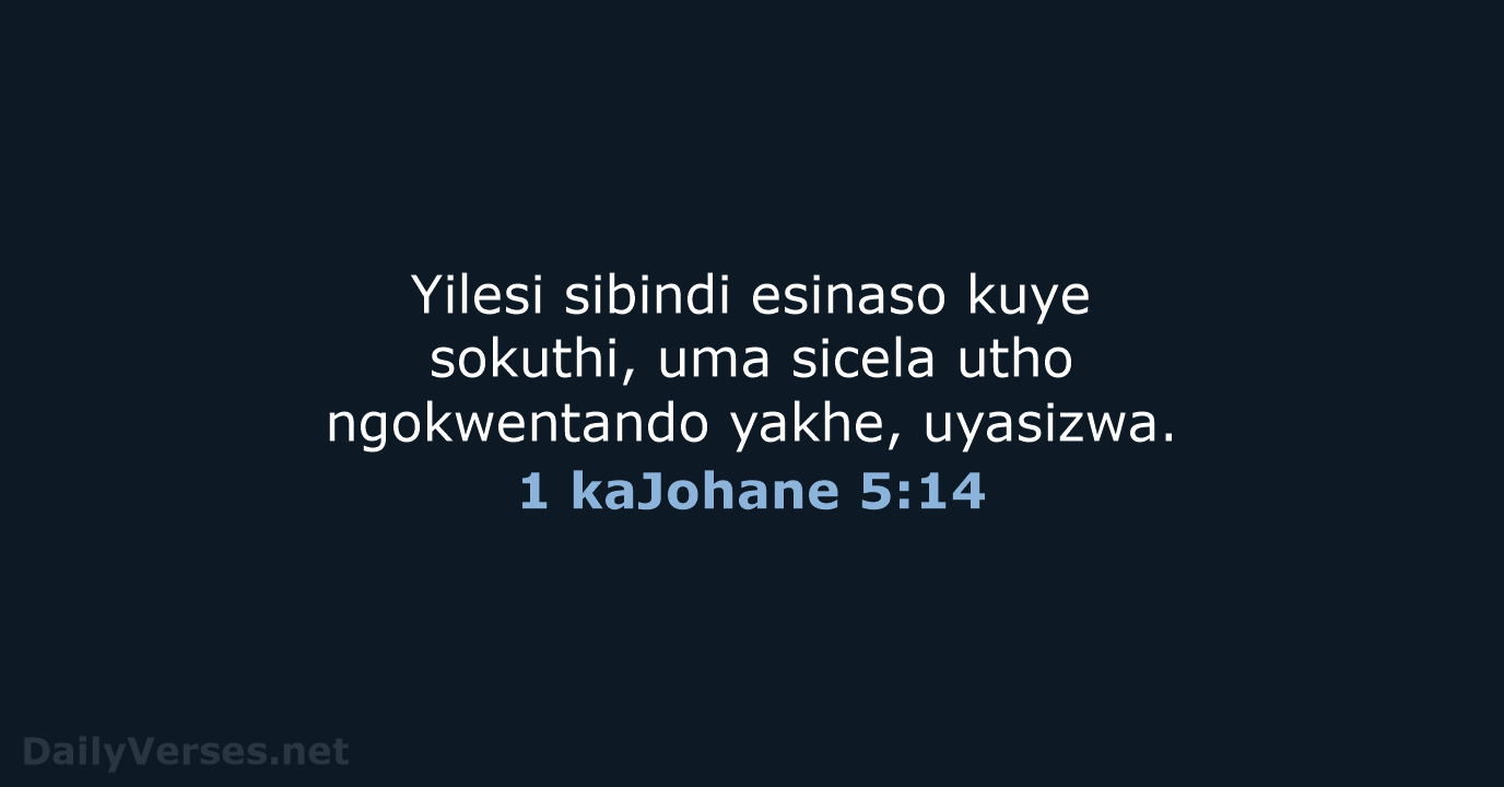 Yilesi sibindi esinaso kuye sokuthi, uma sicela utho ngokwentando yakhe, uyasizwa. 1 kaJohane 5:14