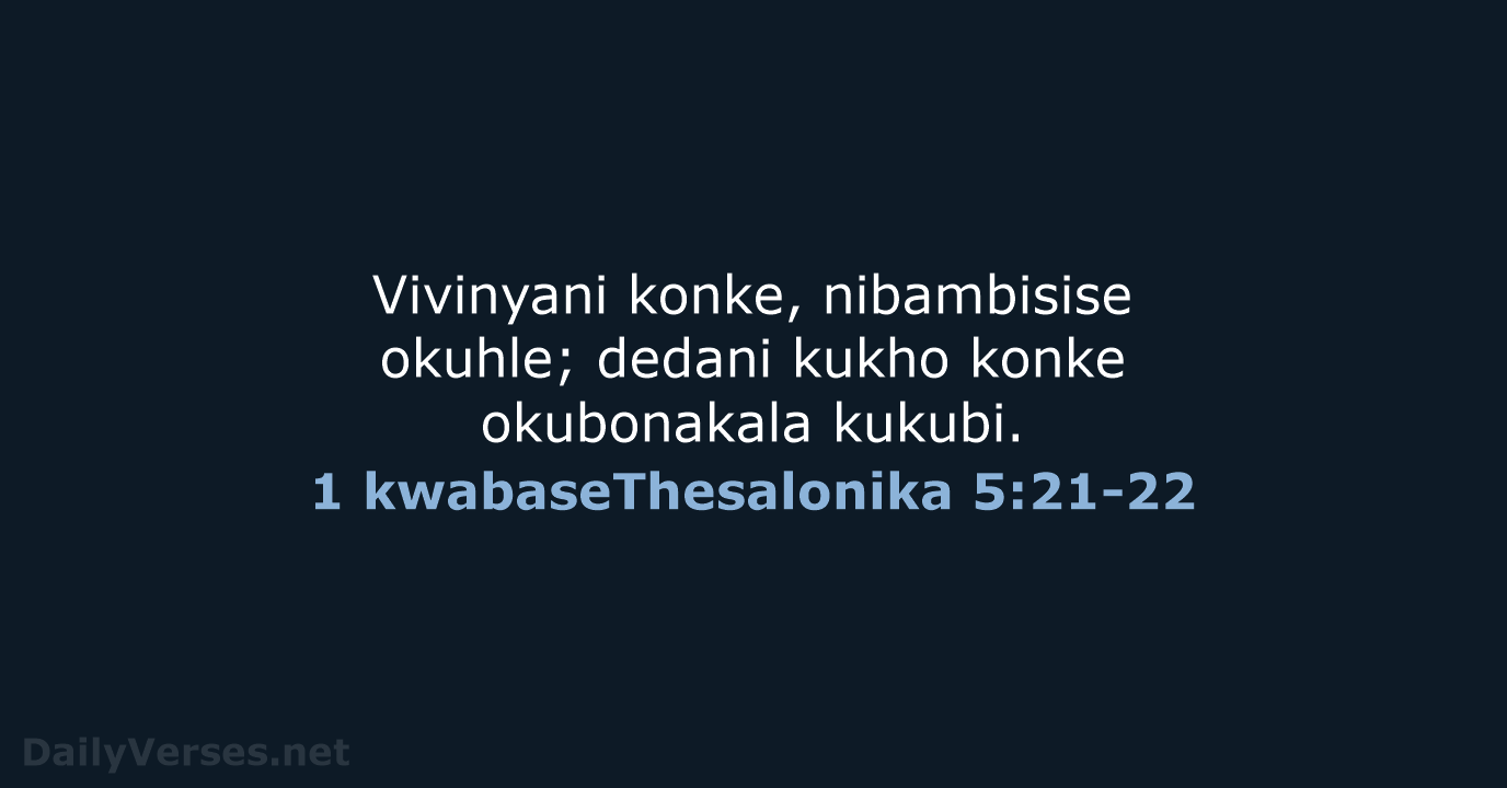 Vivinyani konke, nibambisise okuhle; dedani kukho konke okubonakala kukubi. 1 kwabaseThesalonika 5:21-22