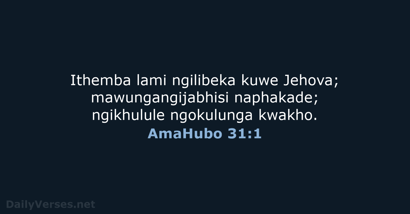 Ithemba lami ngilibeka kuwe Jehova; mawungangijabhisi naphakade; ngikhulule ngokulunga kwakho. AmaHubo 31:1
