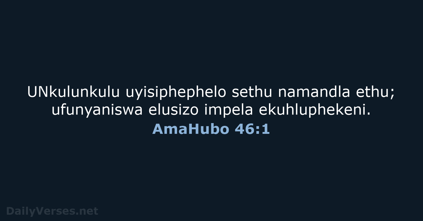 UNkulunkulu uyisiphephelo sethu namandla ethu; ufunyaniswa elusizo impela ekuhluphekeni. AmaHubo 46:1
