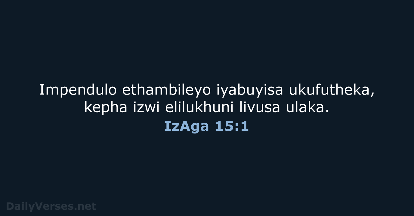Impendulo ethambileyo iyabuyisa ukufutheka, kepha izwi elilukhuni livusa ulaka. IzAga 15:1