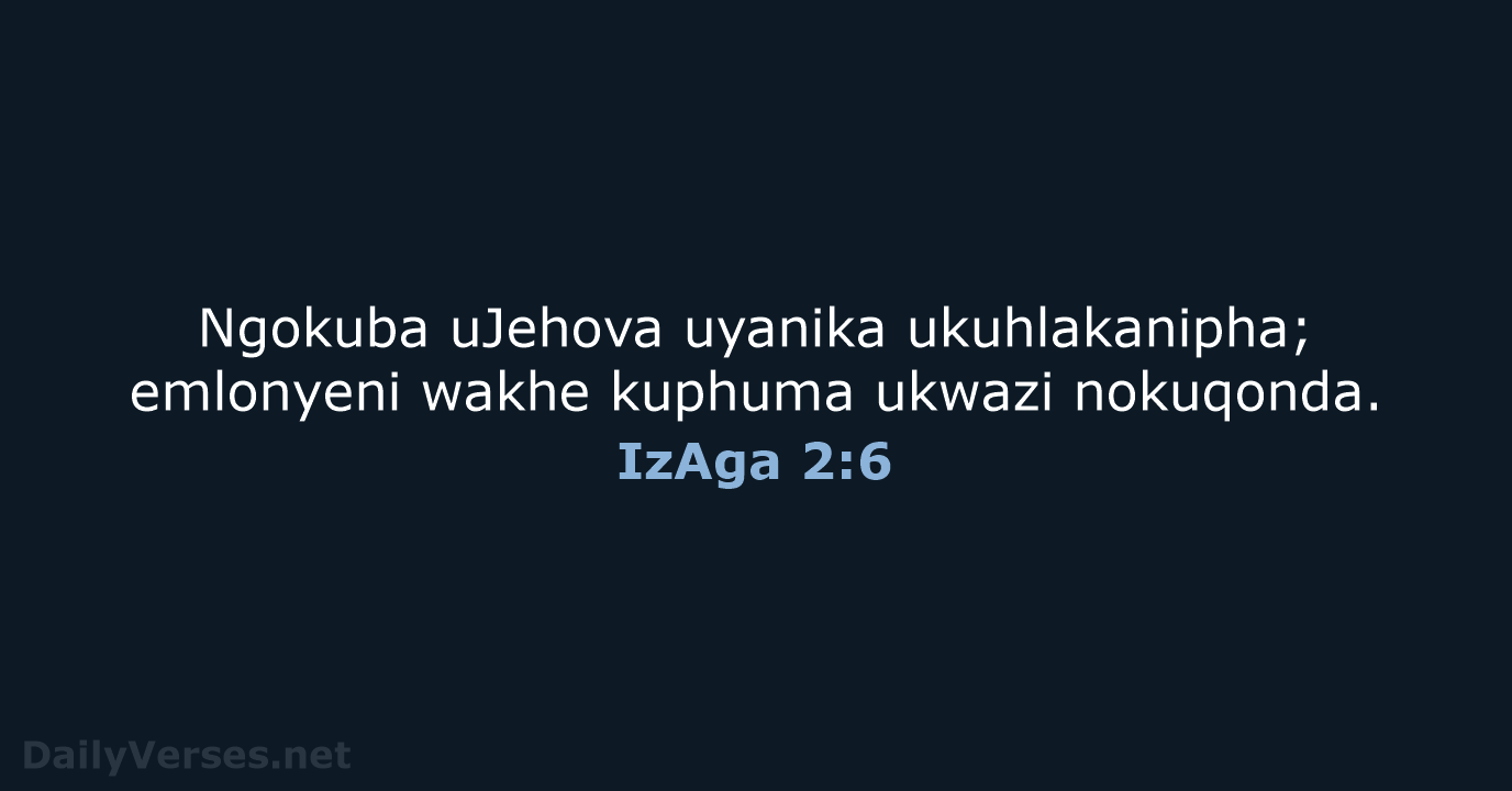 Ngokuba uJehova uyanika ukuhlakanipha; emlonyeni wakhe kuphuma ukwazi nokuqonda. IzAga 2:6
