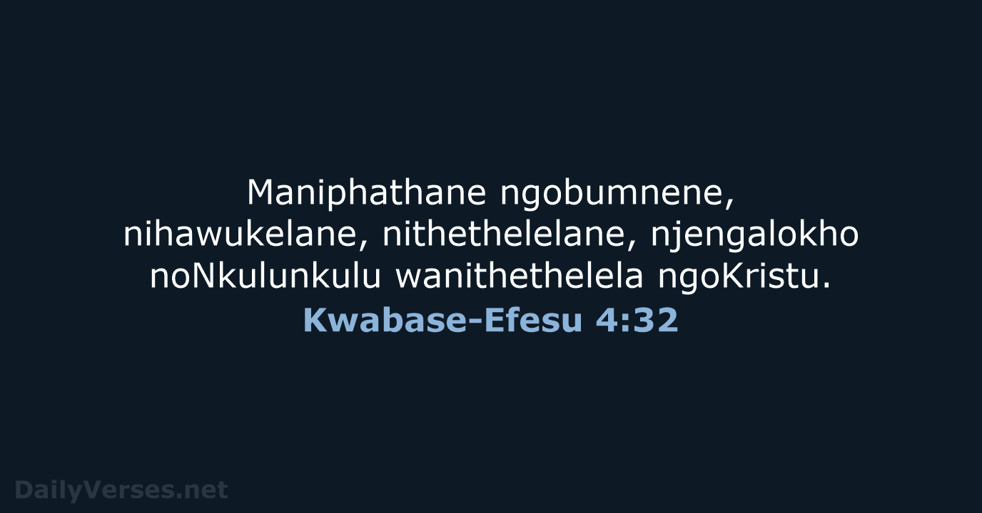 Maniphathane ngobumnene, nihawukelane, nithethelelane, njengalokho noNkulunkulu wanithethelela ngoKristu. Kwabase-Efesu 4:32