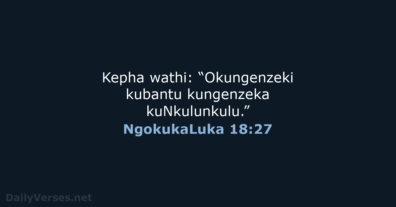 Kepha wathi: “Okungenzeki kubantu kungenzeka kuNkulunkulu.” NgokukaLuka 18:27