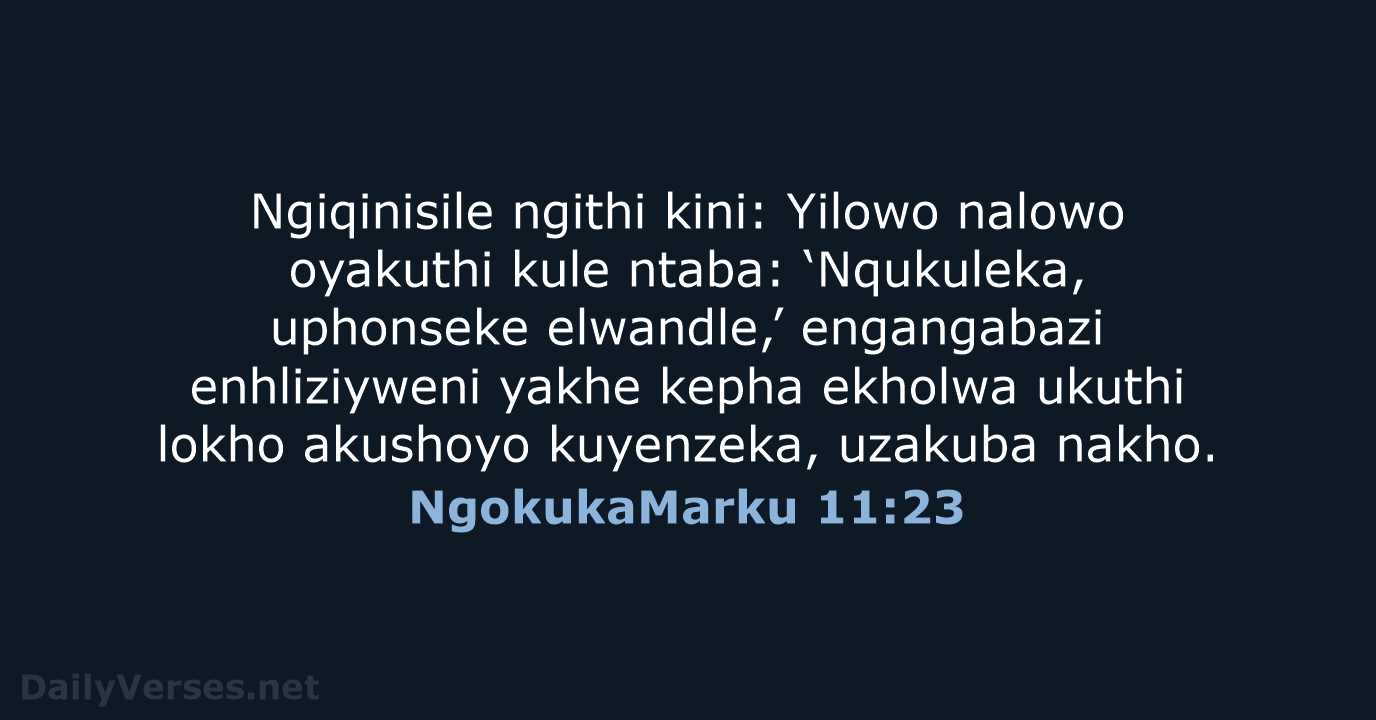 Ngiqinisile ngithi kini: Yilowo nalowo oyakuthi kule ntaba: ‘Nqukuleka, uphonseke elwandle,’ engangabazi… NgokukaMarku 11:23