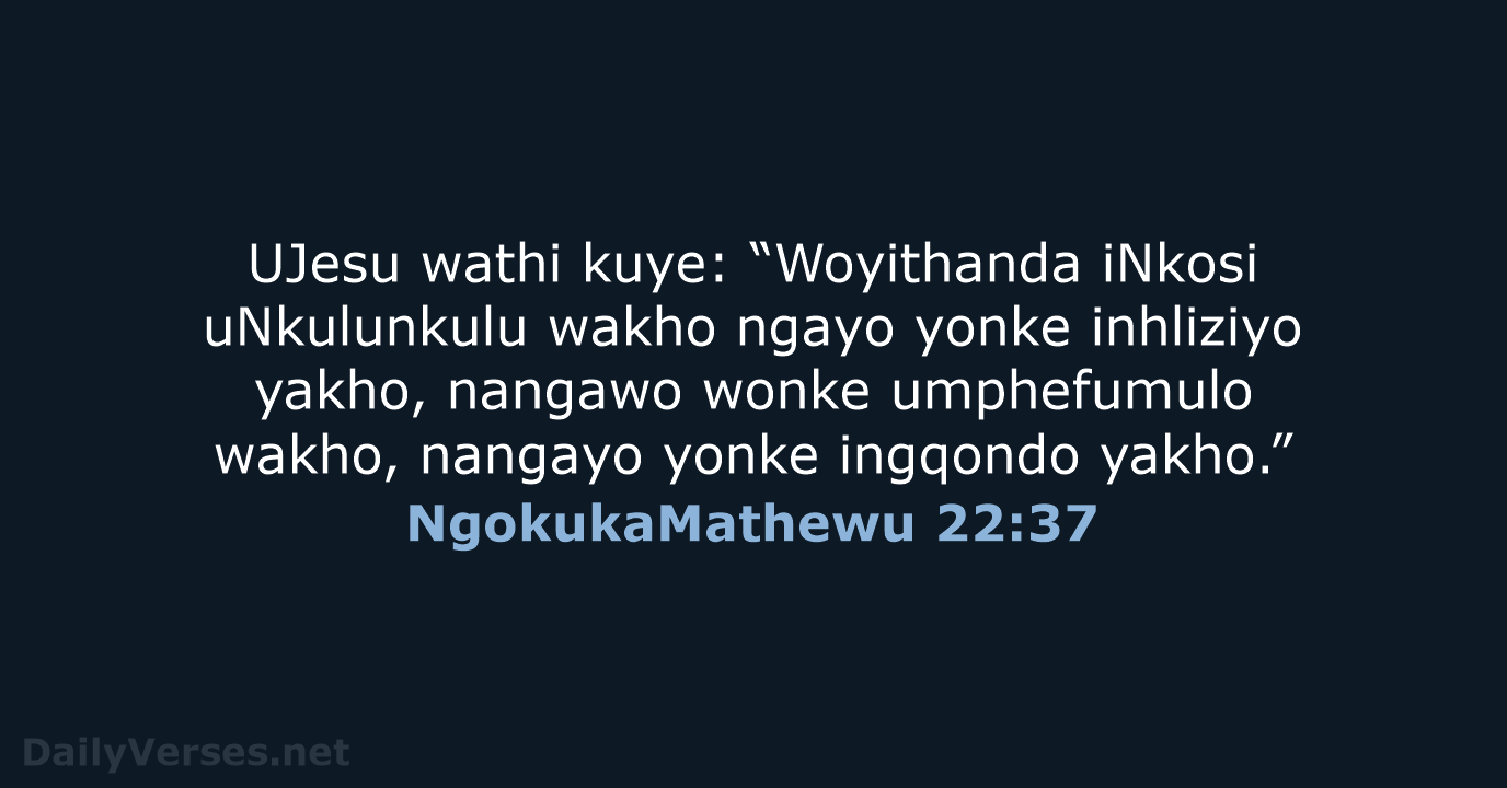 UJesu wathi kuye: “Woyithanda iNkosi uNkulunkulu wakho ngayo yonke inhliziyo yakho, nangawo… NgokukaMathewu 22:37