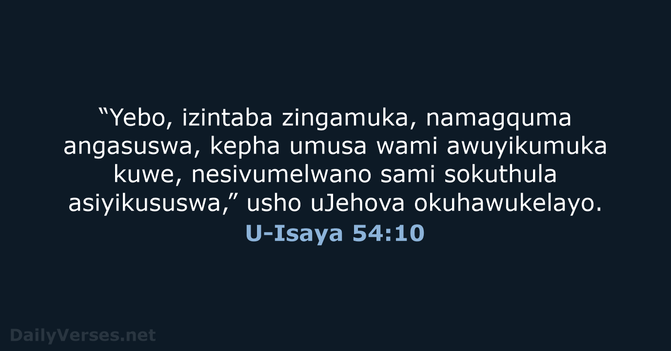 “Yebo, izintaba zingamuka, namagquma angasuswa, kepha umusa wami awuyikumuka kuwe, nesivumelwano sami… U-Isaya 54:10