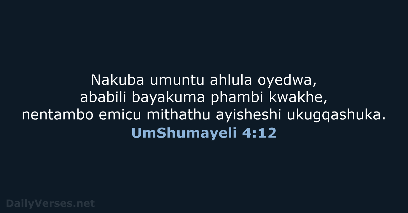 Nakuba umuntu ahlula oyedwa, ababili bayakuma phambi kwakhe, nentambo emicu mithathu ayisheshi ukugqashuka. UmShumayeli 4:12