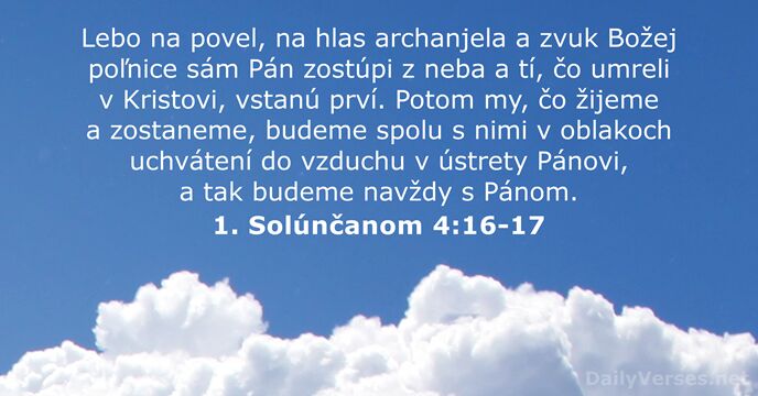 Lebo na povel, na hlas archanjela a zvuk Božej poľnice sám Pán… 1. Solúnčanom 4:16-17
