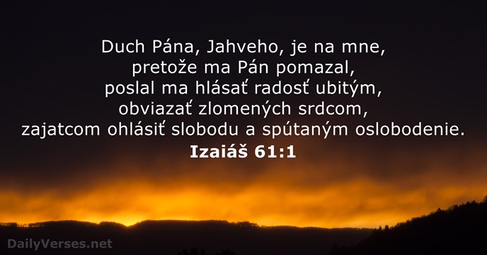 Duch Pána, Jahveho, je na mne, pretože ma Pán pomazal, poslal ma… Izaiáš 61:1