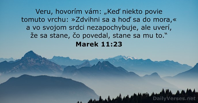 Veru, hovorím vám: „Keď niekto povie tomuto vrchu: »Zdvihni sa a hoď… Marek 11:23