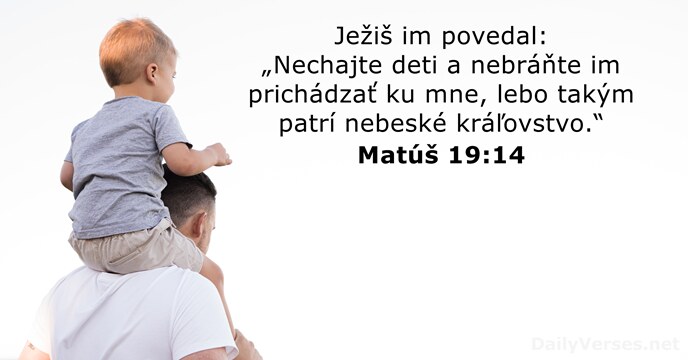 Ježiš im povedal: „Nechajte deti a nebráňte im prichádzať ku mne, lebo… Matúš 19:14