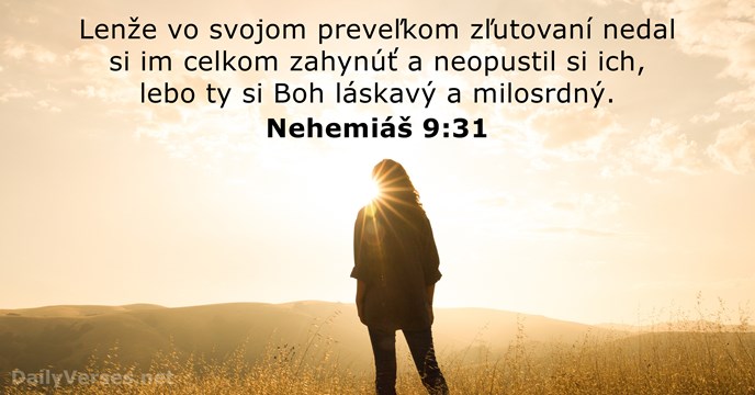 Lenže vo svojom preveľkom zľutovaní nedal si im celkom zahynúť a neopustil… Nehemiáš 9:31