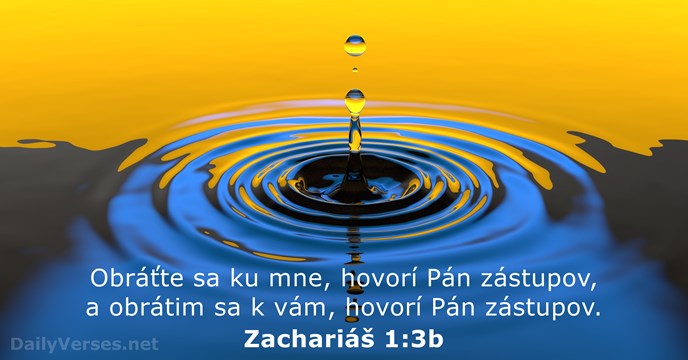 Obráťte sa ku mne, hovorí Pán zástupov, a obrátim sa k vám… Zachariáš 1:3b