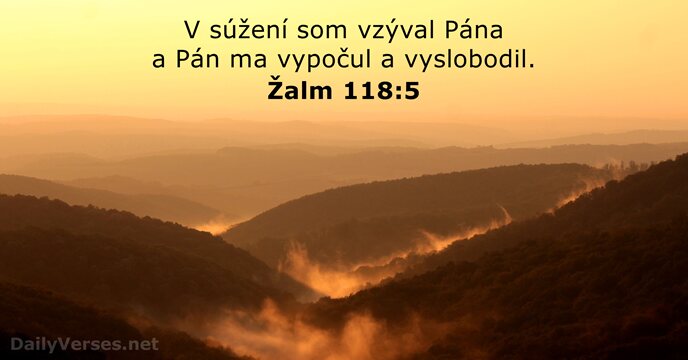 V súžení som vzýval Pána a Pán ma vypočul a vyslobodil. Žalm 118:5