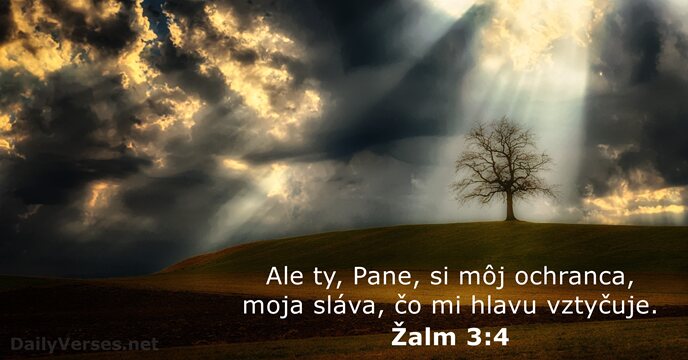 Ale ty, Pane, si môj ochranca, moja sláva, čo mi hlavu vztyčuje. Žalm 3:4