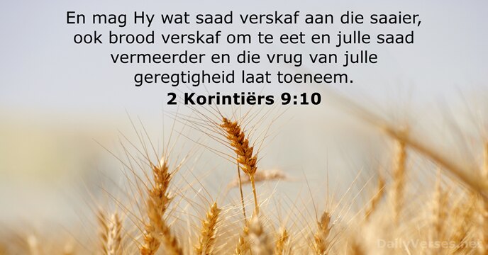 En mag Hy wat saad verskaf aan die saaier, ook brood verskaf… 2 Korintiërs 9:10