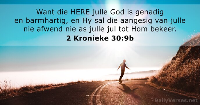 Want die HERE julle God is genadig en barmhartig, en Hy sal… 2 Kronieke 30:9b