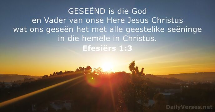 GESEËND is die God en Vader van onse Here Jesus Christus wat… Efesiërs 1:3