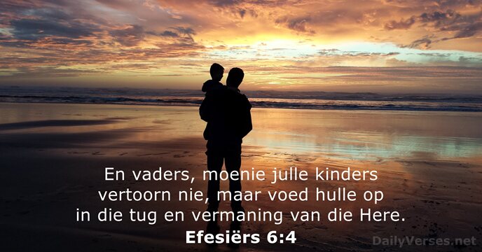 En vaders, moenie julle kinders vertoorn nie, maar voed hulle op in… Efesiërs 6:4