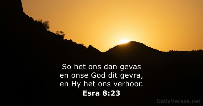 So het ons dan gevas en onse God dit gevra, en Hy… Esra 8:23