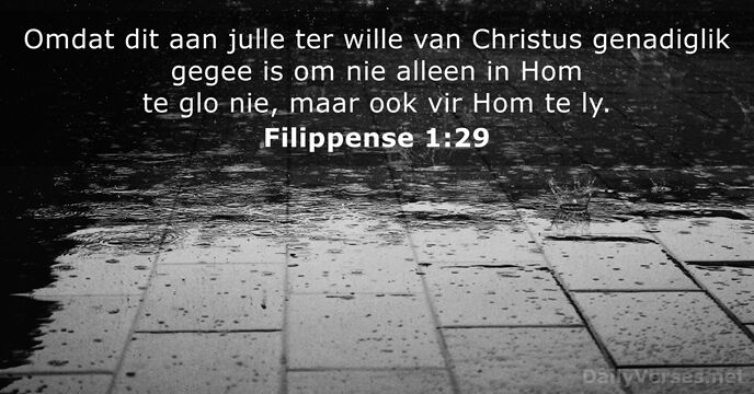 Omdat dit aan julle ter wille van Christus genadiglik gegee is om… Filippense 1:29