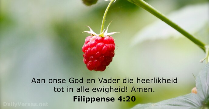 Aan onse God en Vader die heerlikheid tot in alle ewigheid! Amen. Filippense 4:20