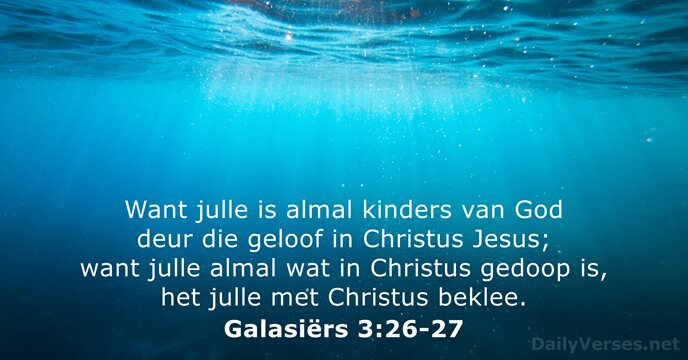 Want julle is almal kinders van God deur die geloof in Christus… Galasiërs 3:26-27