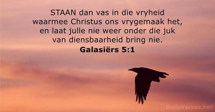 STAAN dan vas in die vryheid waarmee Christus ons vrygemaak het, en… Galasiërs 5:1