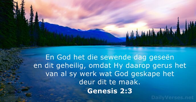 En God het die sewende dag geseën en dit geheilig, omdat Hy… Genesis 2:3