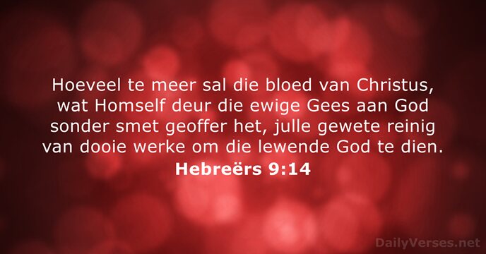 Hoeveel te meer sal die bloed van Christus, wat Homself deur die… Hebreërs 9:14