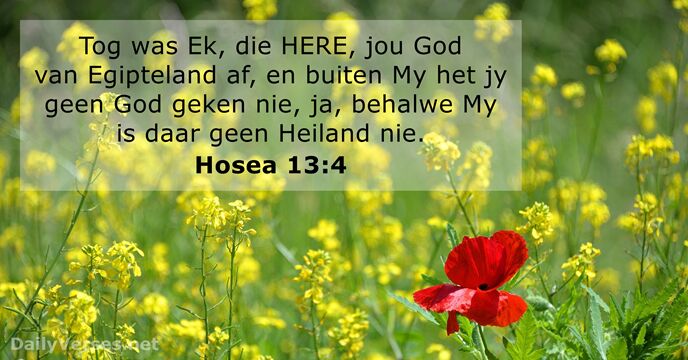 Tog was Ek, die HERE, jou God van Egipteland af, en buiten… Hosea 13:4