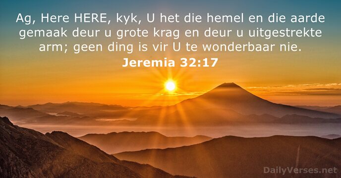 Ag, Here HERE, kyk, U het die hemel en die aarde gemaak… Jeremia 32:17