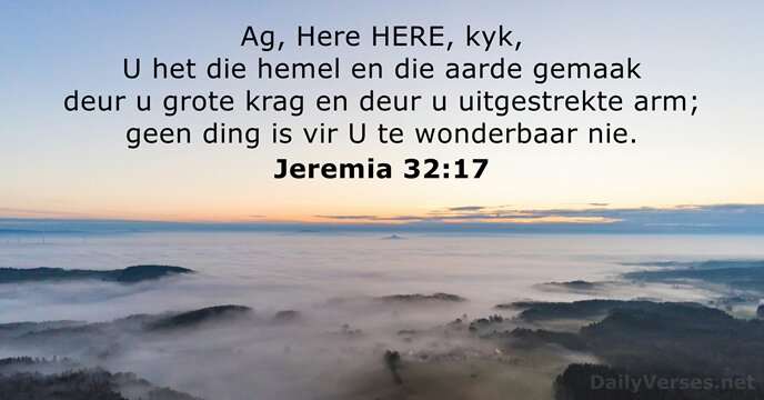 Ag, Here HERE, kyk, U het die hemel en die aarde gemaak… Jeremia 32:17