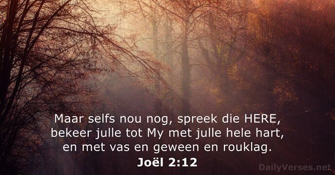 Maar selfs nou nog, spreek die HERE, bekeer julle tot My met… Joël 2:12
