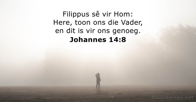Filippus sê vir Hom: Here, toon ons die Vader, en dit is… Johannes 14:8
