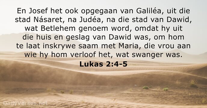En Josef het ook opgegaan van Galiléa, uit die stad Násaret, na… Lukas 2:4-5