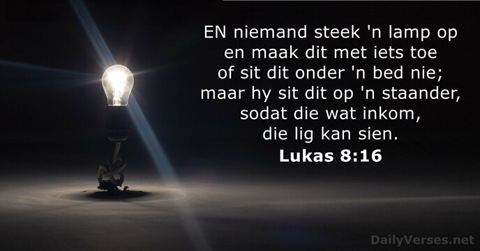 EN niemand steek 'n lamp op en maak dit met iets toe… Lukas 8:16