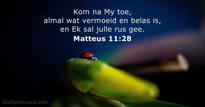 Kom na My toe, almal wat vermoeid en belas is, en Ek… Matteus 11:28