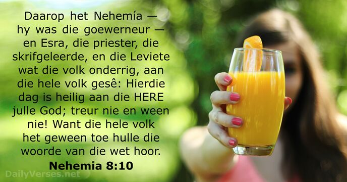 Daarop het Nehemía — hy was die goewerneur — en Esra, die… Nehemia 8:10