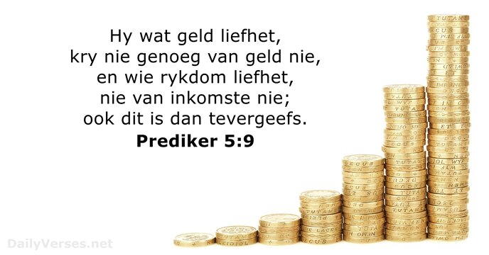 Hy wat geld liefhet, kry nie genoeg van geld nie, en wie… Prediker 5:9