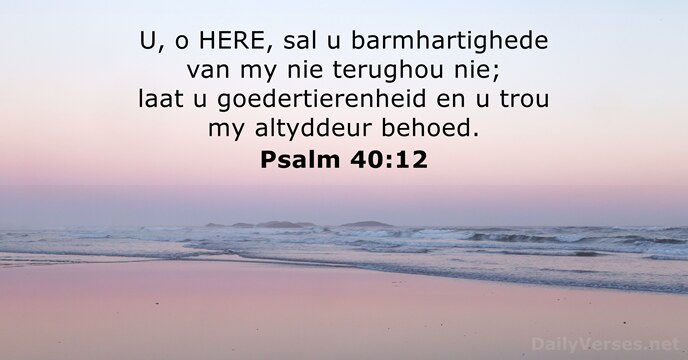 U, o HERE, sal u barmhartighede van my nie terughou nie; laat… Psalm 40:12