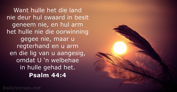 Want hulle het die land nie deur hul swaard in besit geneem… Psalm 44:4