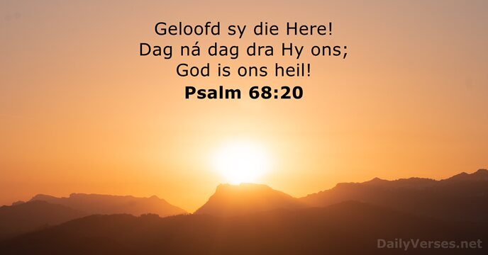 Geloofd sy die Here! Dag ná dag dra Hy ons; God is ons heil! Psalm 68:20