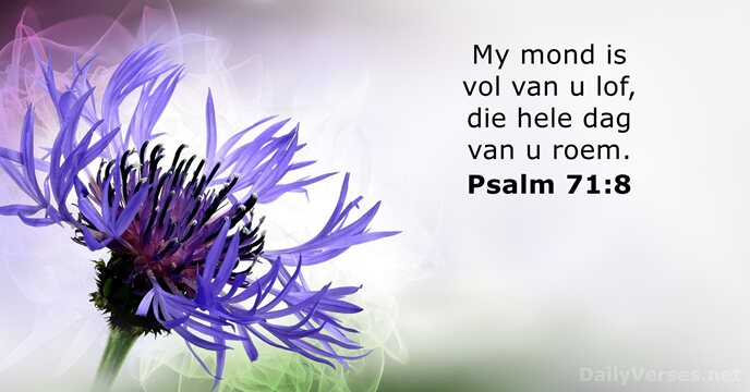 My mond is vol van u lof, die hele dag van u roem. Psalm 71:8