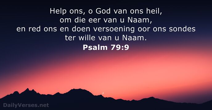 Help ons, o God van ons heil, om die eer van u… Psalm 79:9