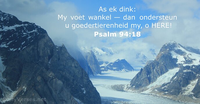 As ek dink: My voet wankel — dan ondersteun u goedertierenheid my, o HERE! Psalm 94:18