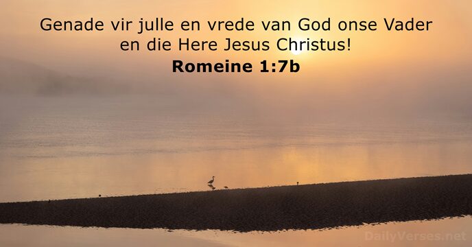 Genade vir julle en vrede van God onse Vader en die Here Jesus Christus! Romeine 1:7b