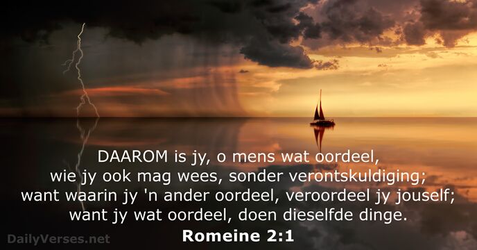 DAAROM is jy, o mens wat oordeel, wie jy ook mag wees… Romeine 2:1